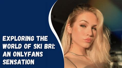 beautiful bri only fans|Unfiltered Life Behind the Scenes of Ski Bri’s OnlyFans